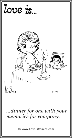 Love Is... dinner for one with your memories for company.