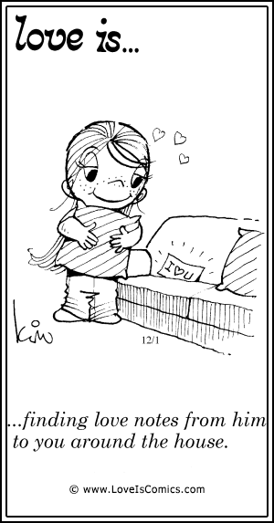 Love Is... finding love notes from him to you around the house.