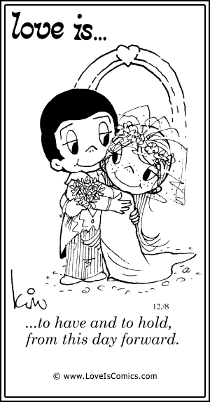 Love Is... to have and to hold, from this day forward.