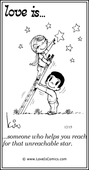 Love Is... someone who helps you reach for that unreachable star.