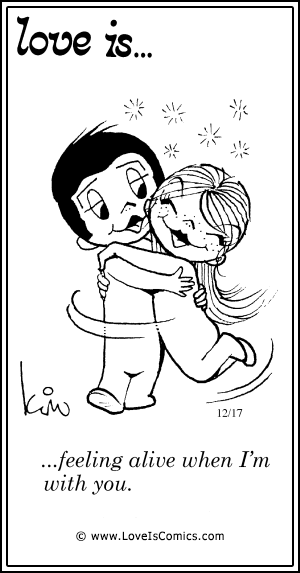 Love Is... feeling alive when I'm with you.