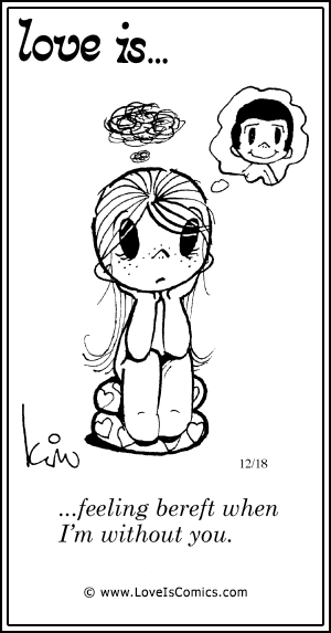 Love Is... feeling bereft when I'm without you.
