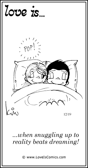Love Is... when snuggling up to reality beats dreaming!