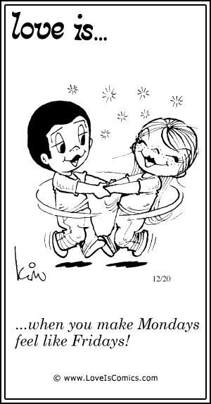 Love Is... when you make Mondays feel like Fridays!