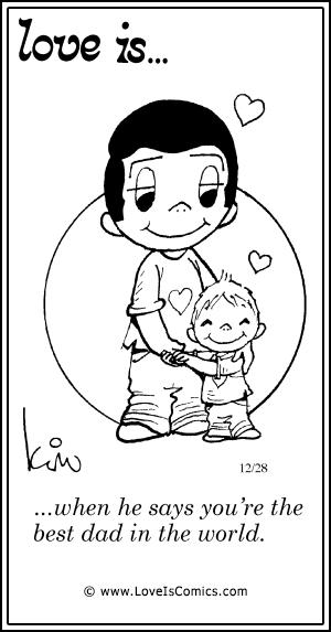 Love Is... when he says you're the best dad in the world.