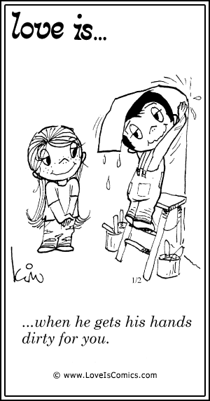 Love Is... when he gets his hands dirty for you.