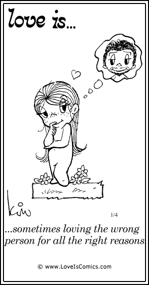 Love Is... sometimes loving the wrong person for all the right reasons.