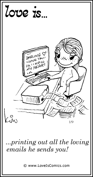 Love Is... priting out all the loving emails he sends you!