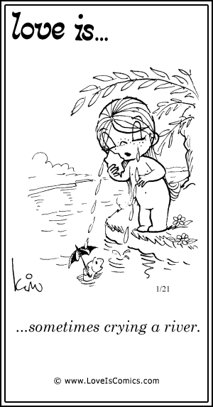 Love Is... sometimes crying a river.