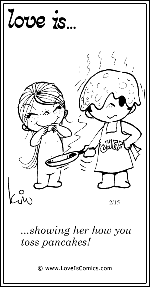 Love Is... showing her how you toss pancakes!