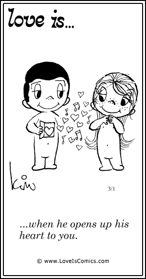 Love Is... when he opens up his heart to you.