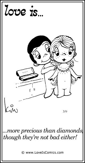 Love Is... more precious than diamonds, though they're not bad either!