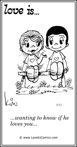 Love is... wanting to know if he
loves you…
